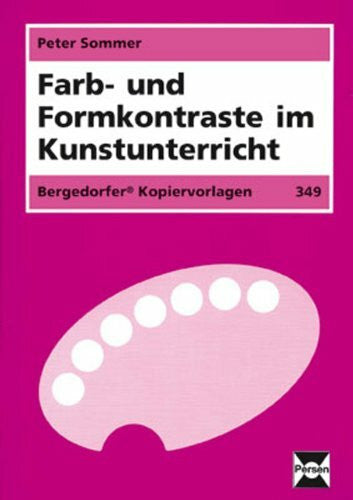 Sommer, Peter Farb- und Formkontraste im Kunstunterricht: (5. bis 10. Klasse)