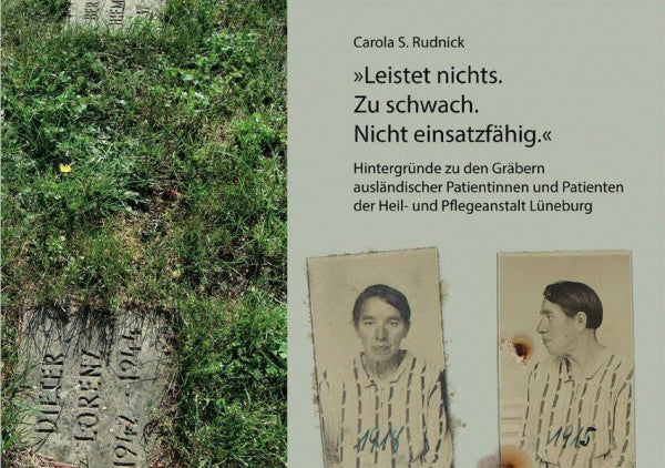 Rudnick, Carola S. 'Leistet nichts. Zu schwach. Nicht einsatzfähig.': Hintergründe zu den Gräbern ausländischer Patientinnen und Patienten der Heil- und Pflegeanstalt Lüneburg
