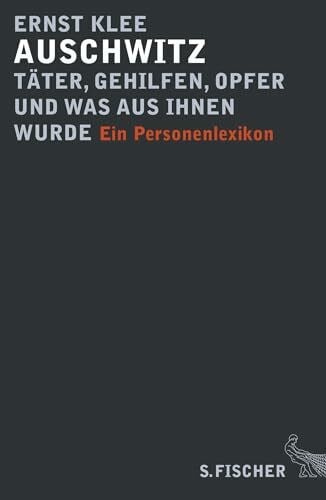Klee, Ernst Auschwitz – Täter, Gehilfen, Opfer und was aus ihnen wurde: Ein Personenlexikon (Die Zeit des Nationalsozialismus – »Schwarze Reihe«)