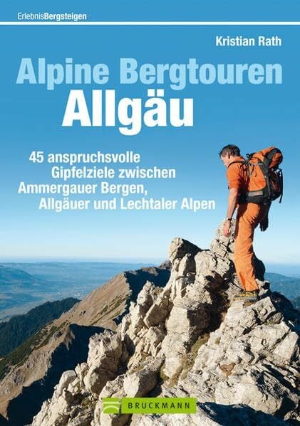 Rath, Kristian Alpine Bergtouren Allgäu: 45 anspruchsvolle Gipfelziele von den Ammergauer Alpen bis ins Rätikon