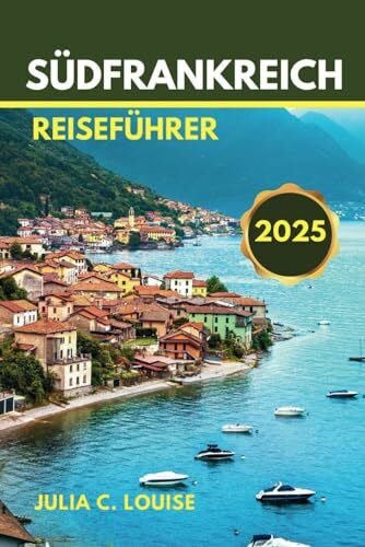LOUISE, JULIA C. SÜDFRANKREICH REISEFÜHRER 2025