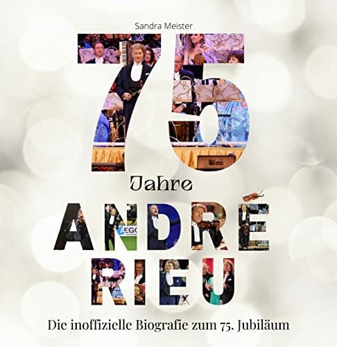 Meister, Sandra 75 Jahre André Rieu: Die inoffizielle Biografie zum 75. Jubiläum