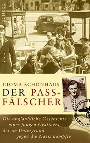 Schönhaus, Cioma Der Passfälscher: Die unglaubliche Geschichte eines jungen Grafikers, der im Untergrund gegen die Nazis kämpfte: Die unglaubliche Geschichte eines ... m. e. Nachw. vers. u. hrsg. v. Marion Neiss