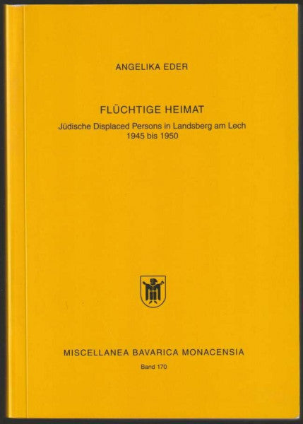 Flüchtige Heimat. Jüdische Displaced Persons in Landsberg am Lech 1945 bis 1950