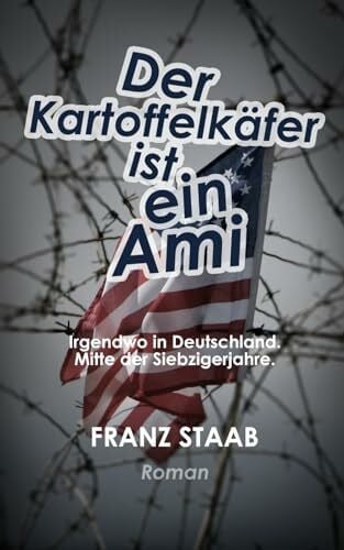 Staab, Franz Der Kartoffelkäfer ist ein Ami: Irgendwo in Deutschland. Mitte der Siebzigerjahre.