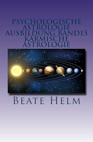 Helm, Beate Psychologische Astrologie - Ausbildung Band 15 - Karmische Astrologie: Erkenntnis und Integration früherer Erfahrungen - Ankommen im Jetzt