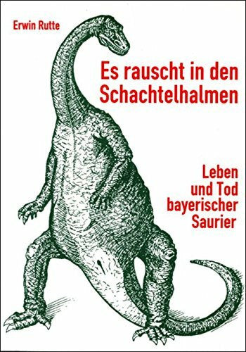 Rutte, Erwin Es rauscht in den Schachtelhalmen: Leben und Tod bayerischer Saurier