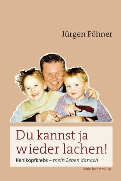 Pöhner, Jürgen Du kannst ja wieder lachen!: Kehlkopfkrebs - mein Leben danach