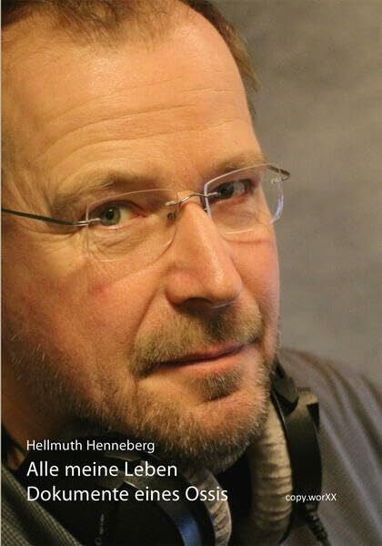Henneberg, Hellmuth Alle meine Leben: Dokumente eines Ossis