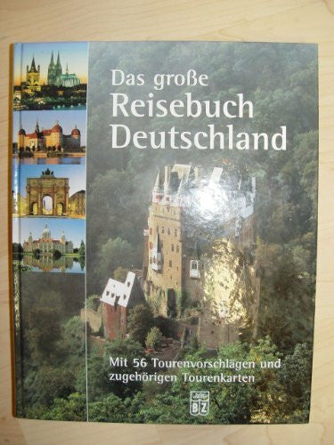 Buch und Zeit Das große Reisebuch Deutschland: mit 56 Tourenvorschlägen und zugehörigen Tourenkarten