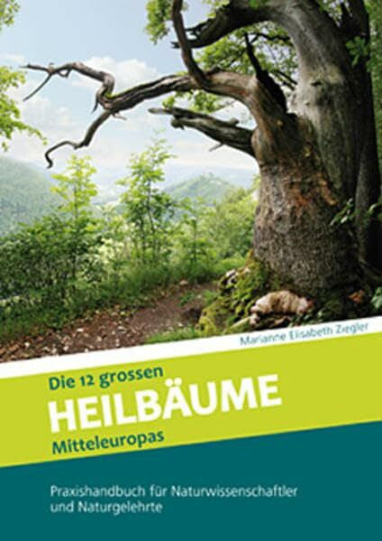 Ziegler, Marianne Elisabeth Die 12 grossen Heilbäume Mitteleuropas: Praxishandbuch für Naturwissenschaftler und Naturgelehrte