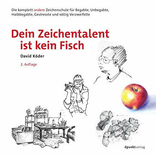 Köder, David Dein Zeichentalent ist kein Fisch: Die komplett andere Zeichenschule für Begabte, Unbegabte, Halbbegabte, Gestresste und völlig Verzweifelte