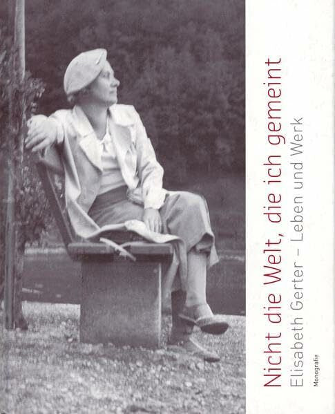 Steiger, Wolfgang Nicht die Welt, die ich gemeint: Elisabeth Gerter - Leben und Werk. Monografie