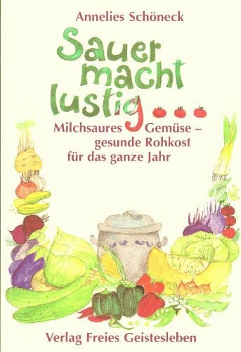 Schöneck, Annelies Sauer macht lustig!: Milchsaures Gemüse - gesunde Rohkost für das ganze Jahr