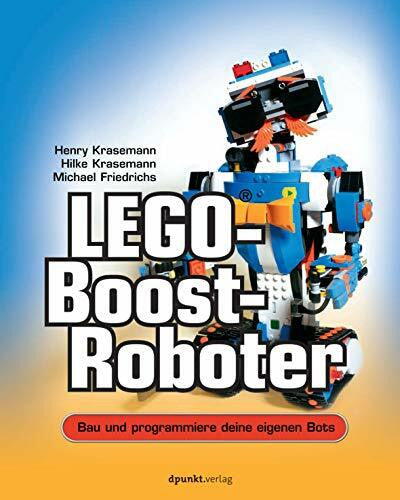Friedrichs, Michael LEGO®-Boost-Roboter: Bau und programmiere deine eigenen Bots