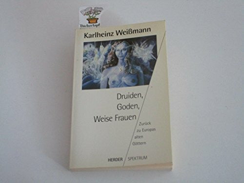Druiden, Goden, Weise Frauen. Zurück zu Europas alten Göttern.