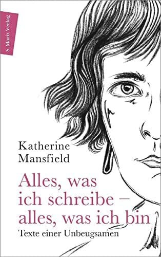 Katherine Mansfield Alles, was ich schreibe – alles, was ich bin: Texte einer Unbeugsamen (Autor:innenreihe 10)