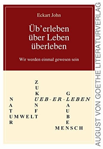 John, Eckart Üb'erleben, über Leben, überleben: Wir werden einmal gewesen sein