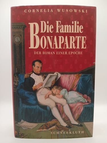 Wusowski, Cornelia Die Familie Bonaparte: Der Roman einer Epoche