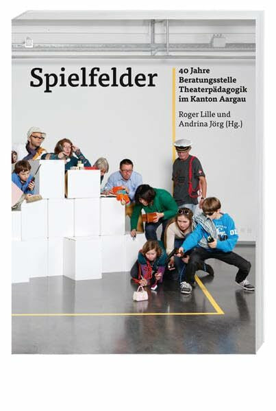 Schweiger, Peter Spielfelder: 40 Jahre Beratungsstelle Theaterpädagogik im Kanton Aargau