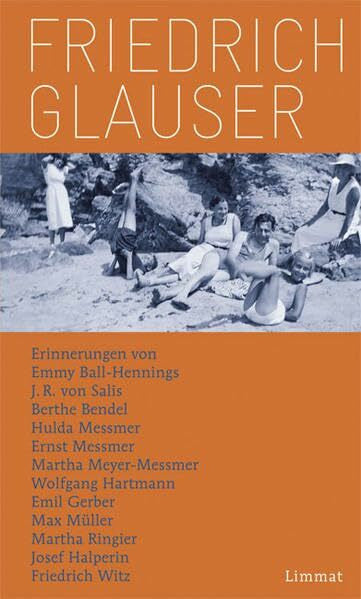 Schuh, Gotthard Friedrich Glauser: Erinnerungen von Emmy Ball-Hennings, J.R. von Salis, Berthe Bendel, Hulda Messmer, Ernst Messmer, Martha Meyer-Messmer, Wolfgang ... Ringier, Josef Halperin und Friedrich Witz