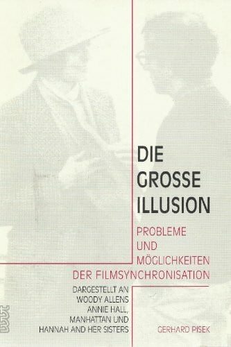 Die grosse Illusion: Probleme und Möglichkeiten der Filmsynchronisation. Dargestellt an Woody Allens Annie Hall, Manhattan und Hannah and her Sisters