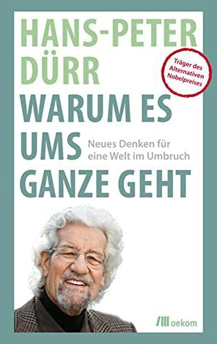 Dürr, Hans-Peter Warum es ums Ganze geht: Neues Denken für eine Welt im Umbruch