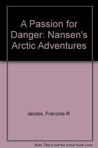 Jacobs, Francine R. A Passion for Danger: Nansen's Arctic Adventures