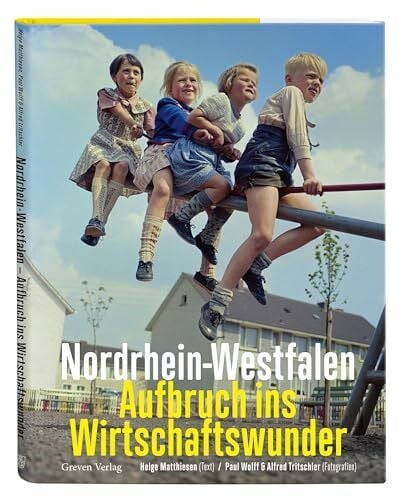 Wolff, Paul Nordrhein-Westfalen. Aufbruch ins Wirtschaftswunder: NRW-Geschichte in bislang unbekannten Bildern. Von den späten 1920ern über den Wiederaufbau bis zum Aufschwung in Rheinland und Ruhrgebiet