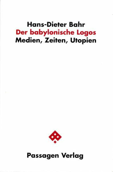 Bahr, Hans-Dieter Der babylonische Logos. Medien, Zeiten, Utopien (Passagen Philosophie)