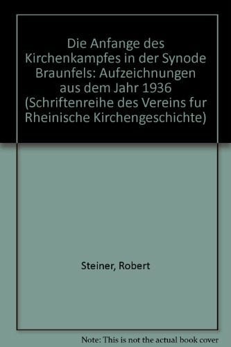 Steiner, Robert Die Anfänge des Kirchenkampfes in der Synode Braunfels: Aufzeichnungen aus dem Jahr 1936 (Schriftenreihe des Vereins für Rheinische Kirchengeschichte)