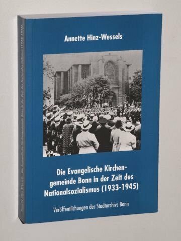 Hinz-Wessels, Annette Die Evangelische Kirchengemeinde Bonn in der Zeit des Nationalsozialismus (1933-1945)