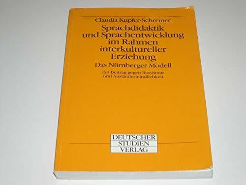 Claudia Kupfer-Schreiner Sprachdidaktik und Sprachentwicklung im Rahmen interkultureller Erziehung. Das Nürnberger Modell. Ein Beitrag gegen Rassismus und Ausländerfeindlichkeit