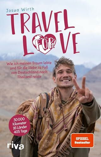 Wirth, Josua Travel For Love: Wie ich meinen Traum lebte und für die Liebe zu Fuß von Deutschland nach Thailand reiste. Das Reisebuch des erfolgreichen Influencers. Mit Tipps für deine Weltreise