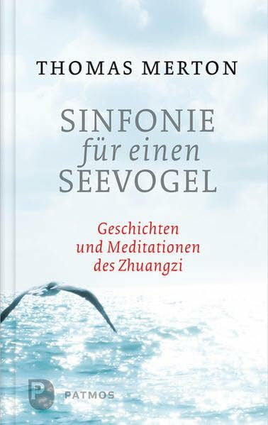 Merton, Thomas Sinfonie für einen Seevogel: Geschichten und Meditationen des Zhuangzi: Geschichten und Meditationen des Zhuangzi. Mit e. Vorw. v. Bernardin Schellenberger