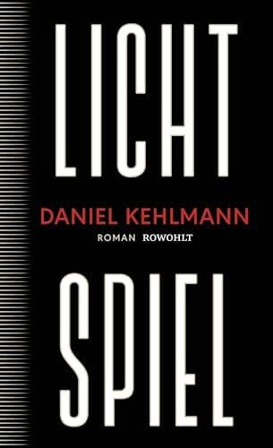 Kehlmann, Daniel Lichtspiel: Roman | „Ein Geniestreich von einem Roman, ein Buch, das bleiben wird.“ ARD Druckfrisch