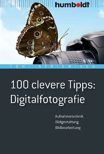 Striewisch, Tom! 100 clevere Tipps: Digitalfotografie: Aufnahmetechnik, Bildgestaltung, Bildbearbeitung (humboldt - Freizeit & Hobby)