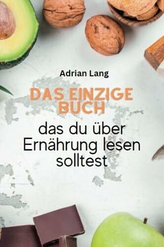 Lang, Adrian Das einzige Buch das du über Ernährung lesen solltest