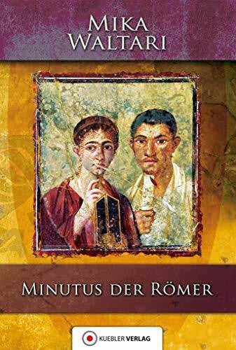 Mika Waltari Minutus der Römer: Die Erinnerungen des römischen Senators Minutus Lausus Manilianus aus den Jahren 46 bis 79 n. Chr. (Mika Waltaris historische Romane)
