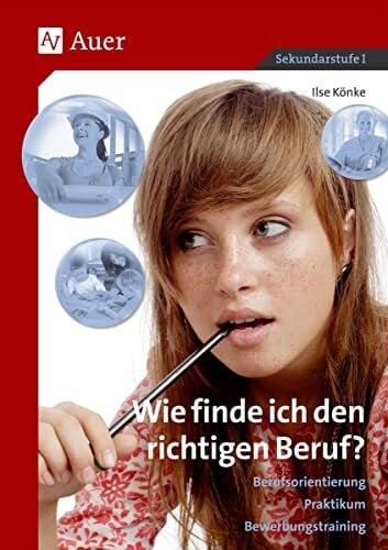 Könke, Ilse Wie finde ich den richtigen Beruf?: Berufsorientierung, Praktikum, Bewerbungstraining (7. bis 10. Klasse)