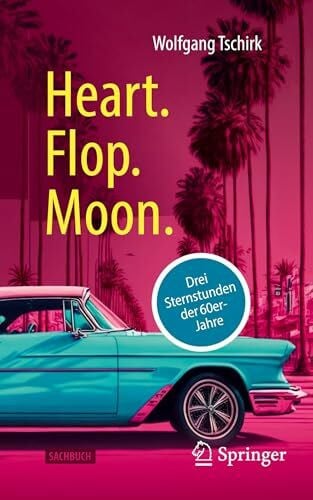 Tschirk, Wolfgang Heart. Flop. Moon.: Drei Sternstunden der 60er-Jahre