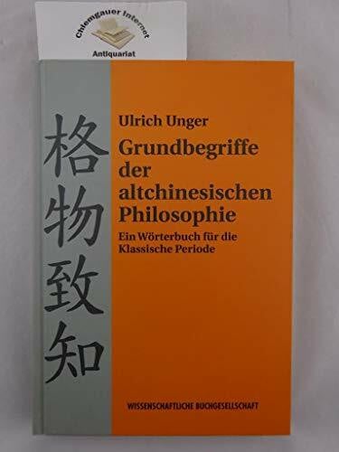 Unger, Ulrich Grundbegriffe der altchinesischen Philosophie: Ein Wörterbuch für die Klassische Periode