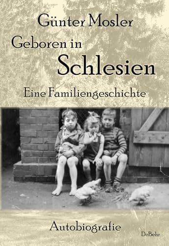 Mosler, Günter Geboren in Schlesien – Eine Familiengeschichte - Autobiografie