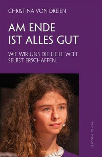 von Dreien, Christina Am Ende ist alles gut: Wie wir uns die heile Welt selbst erschaffen.