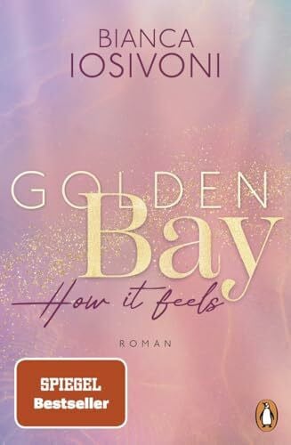 Iosivoni, Bianca Golden Bay - How it feels: Roman. Der Auftakt der fesselnden New-Adult-Trilogie der Nr. 1-SPIEGEL-Bestsellerautorin - (Die Canadian-Dreams-Reihe, Band 1)