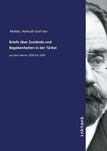 Moltke, Helmuth Karl Bernhard von Briefe über Zustände und Begebenheiten in der Türkei: aus den Jahren 1835 bis 1839