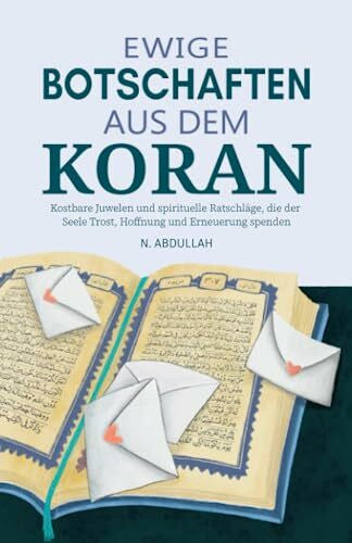 N. Abdullah Ewige Botschaften aus dem Koran: Kostbare Juwelen und spirituelle Ratschläge, die der Seele Trost, Hoffnung und Erneuerung spenden (Islamische bücher)