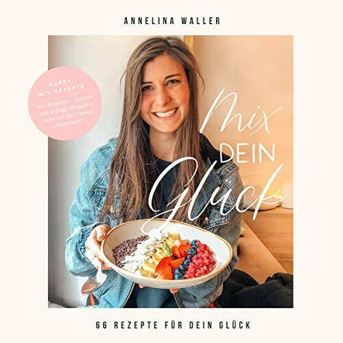 Waller, Annelina Vegan Kochbuch & Backbuch: Mix dein Glück! - 66 einfache Rezepte für Blender & Standmixer | Leckeres veganes & vegetarisches Essen | Low Carb, Bowls, Meal Prep, Smoothies, Dessert, Dips & Gebäck