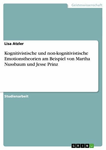 Atzler, Lisa Kognitivistische und non-kognitivistische Emotionstheorien am Beispiel von Martha Nussbaum und Jesse Prinz