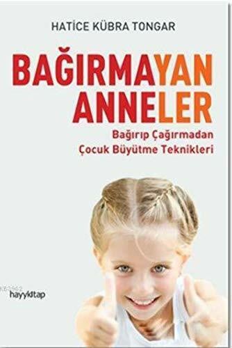 Tongar, Hatice Kübra Bagirmayan Anneler: Bagirip Cagirmadan Cocuk Büyütme Teknikleri